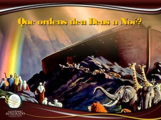 Que ordens deu Deus a Noé?Que ordens deu Deus a Noé?
 