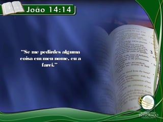 ““Se me pedirdes algumaSe me pedirdes alguma
coisa emmeu nome, eu acoisa emmeu nome, eu a
farei.”farei.”
 