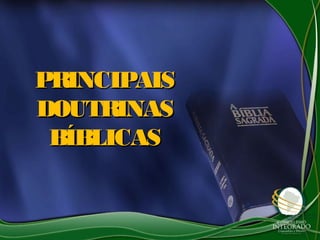 PRINCIPAISPRINCIPAIS
DOUTRINASDOUTRINAS
BÍBLICASBÍBLICAS
 