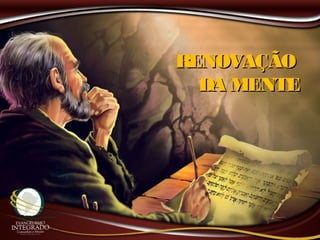 RENOVAÇÃORENOVAÇÃO
DA MENTEDA MENTE
 