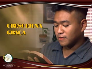 CRESCERNACRESCERNA
GRAÇAGRAÇA
 