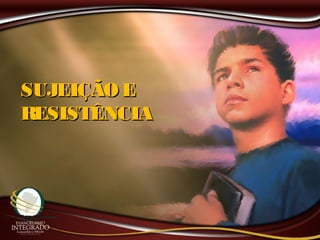 SUJEIÇÃO ESUJEIÇÃO E
RESISTÊNCIARESISTÊNCIA
 