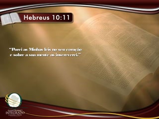 ““Porei as Minhas leis no seu coraçãoPorei as Minhas leis no seu coração
e sobre a sua mente as inscreverei.”e sobre a sua mente as inscreverei.”
 