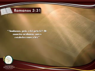 ““Anulamos, pois, a lei pela fé? DeAnulamos, pois, a lei pela fé? De
maneira nenhuma, antesmaneira nenhuma, antes
estabelecemos a lei.”estabelecemos a lei.”
 