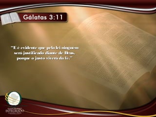 ““E é evidente que pela lei ninguémE é evidente que pela lei ninguém
será justificado diante de Deus,será justificado diante de Deus,
porque o justo viverá da fé.”porque o justo viverá da fé.”
 