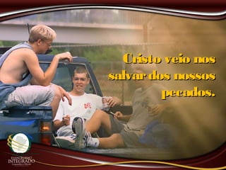 Cristo veio nosCristo veio nos
salvardos nossossalvardos nossos
pecados.pecados.
 