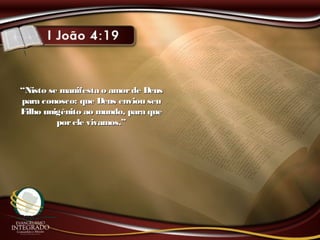 ““Nisto se manifesta o amorde DeusNisto se manifesta o amorde Deus
para conosco: que Deus enviou seupara conosco: que Deus enviou seu
Filho unigênito ao mundo, para queFilho unigênito ao mundo, para que
porele vivamos.”porele vivamos.”
 
