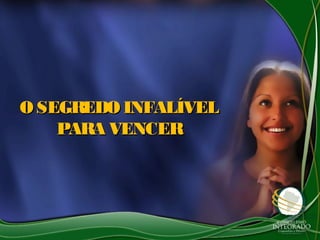 O SEGREDO INFALÍVELO SEGREDO INFALÍVEL
PARA VENCERPARA VENCER
 