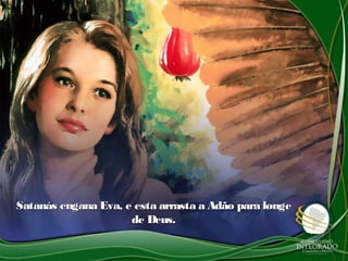 Satanás engana Eva, e esta arrasta a Adão para longeSatanás engana Eva, e esta arrasta a Adão para longe
de Deus.de Deus.
 