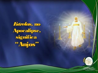 EstrelasEstrelas, no, no
Apocalipse,Apocalipse,
significasignifica
“Anjos”“Anjos”
 