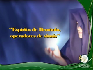 ““Espírito de Demônio,Espírito de Demônio,
operadores de sinais”operadores de sinais”
 