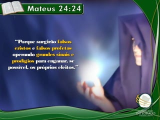 ““Porque surgirãoPorque surgirão falsosfalsos
cristoscristos ee falsos profetasfalsos profetas
operandooperando grandes sinais egrandes sinais e
prodígiosprodígios para enganar, separa enganar, se
possível, os próprios eleitos.”possível, os próprios eleitos.”
 