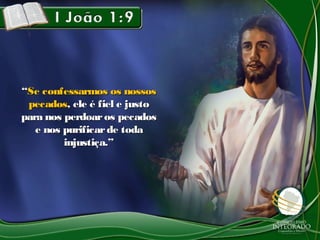““Se confessarmos os nossosSe confessarmos os nossos
pecadospecados, ele é fiel e justo, ele é fiel e justo
para nos perdoaros pecadospara nos perdoaros pecados
e nos purificarde todae nos purificarde toda
injustiça.”injustiça.”
 