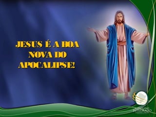 JESUS É A BOAJESUS É A BOA
NOVA DONOVA DO
APOCALIPSE!APOCALIPSE!
 