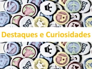 Destaques e Curiosidades
 