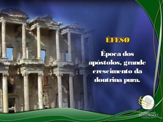 ÉFESOÉFESO
Época dosÉpoca dos
apóstolos, grandeapóstolos, grande
crescimento dacrescimento da
doutrina pura.doutrina pura.
 