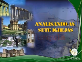 ANALISANDO ASANALISANDO AS
SETE IGREJASSETE IGREJAS
 