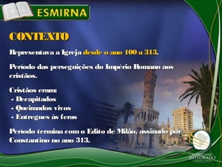 Representava a IgrejaRepresentava a Igreja desde o ano 100 a 313desde o ano 100 a 313..
Período das perseguições do Império Romano aosPeríodo das perseguições do Império Romano aos
cristãos.cristãos.
Cristãos eram:Cristãos eram:
- Decapitados- Decapitados
- Queimados vivos- Queimados vivos
- Entregues às feras- Entregues às feras
Período termina como Edito de Milão, assinado porPeríodo termina como Edito de Milão, assinado por
Constantino no ano 313.Constantino no ano 313.
CONTEXTOCONTEXTO
 