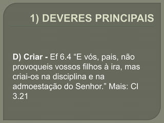 D) Criar - Ef 6.4 “E vós, pais, não
provoqueis vossos filhos à ira, mas
criai-os na disciplina e na
admoestação do Senhor.” Mais: Cl
3.21
 