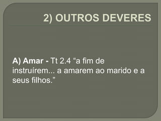A) Amar - Tt 2.4 “a fim de
instruírem... a amarem ao marido e a
seus filhos.”
 