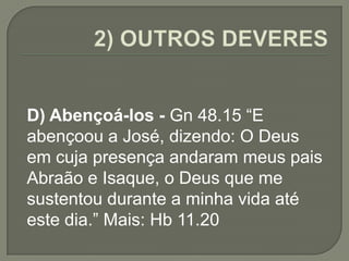 D) Abençoá-los - Gn 48.15 “E
abençoou a José, dizendo: O Deus
em cuja presença andaram meus pais
Abraão e Isaque, o Deus que me
sustentou durante a minha vida até
este dia.” Mais: Hb 11.20
 