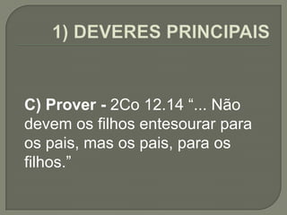C) Prover - 2Co 12.14 “... Não
devem os filhos entesourar para
os pais, mas os pais, para os
filhos.”
 