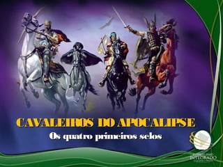 CAVALEIROS DO APOCALIPSECAVALEIROS DO APOCALIPSE
Os quatro primeiros selosOs quatro primeiros selos
 