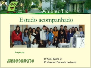Estudo acompanhado




Projecto:

            8º Ano / Turma D
            Professora: Fernanda Ledesma
 