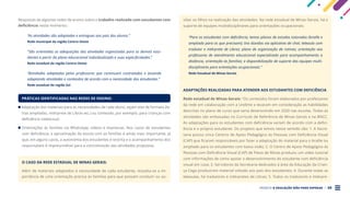 PROJETO A EDUCAÇÃO NÃO PODE ESPERAR . 20
Respostas de algumas redes de ensino sobre o trabalho realizado com estudantes com
deficiência neste momento:
“As atividades são adaptadas e entregues aos pais dos alunos.”
Rede municipal da região Centro-Oeste
“São orientadas as adequações das atividades organizadas para os demais estu-
dantes a partir do plano educacional individualizado e suas especificidades.”
Rede estadual da região Centro-Oeste
“Atividades adaptadas pelos professores que continuam contratados e atuando
adaptando atividades e conteúdos de acordo com a necessidade dos estudantes.”
Rede estadual da região Sul
PRÁTICAS IDENTIFICADAS NAS REDES DE ENSINO:
Adaptação dos materiais para as necessidades de cada aluno, sejam elas de formato (le-
tras ampliadas, intérprete de Libras etc.) ou conteúdo, por exemplo, para crianças com
deficiência intelectual.
Orientações às famílias via WhatsApp, vídeos e impressas. Nos casos de estudantes
com deficiência, a aproximação da escola com as famílias é ainda mais importante, já
que, em alguns casos, a autonomia dos estudantes é restrita e o acompanhamento dos
responsáveis é imprescindível para a concretização das atividades propostas.
O CASO DA REDE ESTADUAL DE MINAS GERAIS:
Além de materiais adaptados à necessidade de cada estudante, ressalta-se a im-
portância de uma orientação precisa às famílias para que possam conduzir ou au-
xiliar os filhos na realização das atividades. Na rede estadual de Minas Gerais, há o
suporte de equipes multidisciplinares para orientações ocupacionais.
“Para os estudantes com deficiência, temos planos de estudos tutorados (braille e
ampliado para os que precisam); tira dúvidas via aplicativo de chat; teleaula com
tradutor e intérprete de Libras; plano de organização de rotinas; orientação aos
professores de atendimento educacional especializado para acompanhamento a
distância, orientação às famílias; e disponibilização de suporte das equipes multi-
disciplinares para orientações ocupacionais.”
Rede Estadual de Minas Gerais
ADAPTAÇÕES REALIZADAS PARA ATENDER AOS ESTUDANTES COM DEFICIÊNCIA
Rede estadual de Minas Gerais: “Os conteúdos foram elaborados por professores
da rede em colaboração com a Undime e levaram em consideração as habilidades
descritas no plano de curso que seria desenvolvido em 2020 nas escolas. Todas as
atividades são embasadas no Currículo de Referência de Minas Gerais e na BNCC.
As adaptações para os estudantes com deficiência variam de acordo com a defici-
ência e o próprio estudante. Os projetos que temos nesse sentido são: 1. A Secre-
taria possui cinco Centros de Apoio Pedagógico às Pessoas com Deficiência Visual
(CAP) que ficaram responsáveis por fazer a adaptação do material para o braille ou
ampliado para os estudantes com baixa visão; 2. O Centro de Apoio Pedagógico às
Pessoas com Deficiência Visual (CAP) de Patos de Minas produziu um vídeo tutorial
com informações de como apoiar o desenvolvimento do estudante com deficiência
visual em casa; 3. Servidores da Secretaria dedicados à área da Educação da Crian-
ça Cega produziram material voltado aos pais dos estudantes; 4. Durante todas as
teleaulas, há tradutores e intérpretes de Libras; 5. Todos os tradutores e intérpre-
 