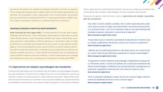 PROJETO A EDUCAÇÃO NÃO PODE ESPERAR . 23
que deram devolutivas em relação às atividades realizadas. Em todos os arquivos
foram assegurados espaços para o registro descritivo dos dados apresentados nas
planilhas. Aos estudantes e seus responsáveis foram encaminhados documentos
para que avaliassem a qualidade das APCAs. A cada etapa finalizada, a SEMEC rece-
be os dados compilados, interpreta-os e planeja melhorias no processo.”
MUDANÇAS GERADAS A PARTIR DO MONITORAMENTO
Rede municipal de Três Lagoas (MS): “O monitoramento foi iniciado após a dispo-
nibilização das APCAs por e-mail e WhatsApp. Nessa etapa, foi observado um baixo
índice de devolutivas e muitos estudantes também sem acesso. Diante disso, as es-
colas passaram a disponibilizar as APCAs impressas e a encaminhar vídeo ou áudio
às famílias com orientação da atividade do dia, para manter os laços afetivos e peda-
gógicos. Criou-se uma plataforma para acesso às APCAs no site da Prefeitura Munici-
pal, além de ações de chamamento e acolhimento para entrega desses materiais nas
próprias unidades de ensino. O maior desafio foi possibilitar que os estudantes do
campo também tivessem acesso aos materiais, o que foi solucionado com a entrega
de conteúdos em suas casas, usando para isso transporte fornecido pela SEMEC.”
1.3. Expectativas em relação à aprendizagem dos estudantes
A maioria das redes espera que os estudantes não retrocedam nas aprendizagens já adquiri-
das, que mantenham os vínculos com os colegas de turma e com os professores, e que isso os
estimule a retomar os estudos quando as aulas presenciais retornarem. Algumas têm expec-
tativa de que este momento sirva também como uma oportunidade para o desenvolvimento
de habilidades socioemocionais, como determinação, protagonismo, autonomia e resiliência.
Dado o papel central e insubstituível do professor, são poucas as redes que consideram que
os estudantes irão consolidar a aprendizagem de novos conteúdos neste período.
Respostas de algumas redes de ensino sobre a expectativa em relação à aprendiza-
gem dos estudantes:
“Que todos se sintam cuidados, acolhidos, não se sintam esquecidos pelos profes-
sores, pela sua escola ou amigos e que desenvolvam o sentimento de pertencimen-
to a um grupo escolar e com isso se interessem cada vez mais pela realização das
atividades propostas, reforçando o conhecimento já adquirido.”
Rede municipal da região Centro-Oeste
“A expectativa é que se mantenha o aprendizado já adquirido até o momento e que
as crianças e adolescentes não percam o vínculo com a escola e os professores.”
Rede municipal da região Norte
“Sabemos que um profissional presente na vida desses alunos com certeza faz fal-
ta, e somos cientes de que 2020 estará prejudicado em relação à aprendizagem.”
Rede municipal da região Centro-Oeste
“A expectativa é manter ambientes de aprendizagem independentes do espaço físi-
co. Precisamos manter o vínculo do estudante com a escola para atendimento dos
direitos de aprendizagem. Acreditamos que é possível fomentar o protagonismo e a
autonomia, competências essenciais para uma rotina de estudos em casa.”
Rede estadual da região Norte
“Fixar os conteúdos trabalhados e manter vínculo com a escola e colegas. Desenvol-
vimento da habilidade de leitura, escrita e raciocínio lógico.”
Rede municipal da região Sudeste
 