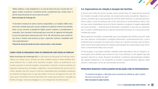 PROJETO A EDUCAÇÃO NÃO PODE ESPERAR . 33
“Rádio, telefone, e-mail, plataforma e, no caso de alunos em que a escola não con-
seguiu contato, acionamos a Assistente Social, considerando que, muitas vezes, a
família está precisando de outros tipos de auxílio.”
Rede municipal de Fraiburgo (SC)
“A Secretaria Estadual de Santa Catarina disponibilizou um telefone 0800 único,
para todo o Estado, para pais, alunos, professores e gestores tirarem suas dúvidas,
tanto no que concerne à plataforma digital, quanto relativas a procedimentos e
conteúdos. Essa chamada é direcionada para uma das 36 regionais de Educação,
em que há supervisores educacionais das 7h às 19h, diariamente, para auxiliá-los.
Isso torna o contato mais próximo, já que o supervisor conhece a realidade local
mais profundamente.”
Tribunal de Contas do Estado de Santa Catarina sobre a rede estadual
COMO A REDE SE ORGANIZOU PARA SE COMUNICAR COM TODAS AS FAMÍLIAS
Rede municipal de Fraiburgo (SC): “A Secretaria de Educação de Fraiburgo dispo-
nibiliza um celular para a direção de cada unidade escolar e todas também pos-
suem telefone fixo. A rádio local transmite recados. Todos os professores e as
escolas possuem e-mail de trabalho, computador e internet. Criamos também um
blog para repassarmos atividades, sugestões e recomendações aos alunos e às fa-
mílias. Àqueles não têm acesso à internet, disponibilizamos atividades impressas
(as mesmas do blog) e para os que não podem vir buscar entregamos em casa. Há
casos que a Assistente Social da Secretaria faz visitas para verificar a situação da
família, entregar material pedagógico e o kit emergencial de alimentação.”
3.2. Expectativas em relação à atuação das famílias
A maioria das redes de ensino ouvidas neste estudo disse ter expectativas positivas
em relação à atuação, neste período, dos responsáveis pelos estudantes. Algumas, in-
clusive, acreditam que a participação das famílias pode melhorar no período pós-pan-
demia, dada a união de esforços que se fez necessária ao enfrentamento desta crise,
em que novas modalidades de ensino foram impostas e exigiram e exigem adaptações
por parte de todos — profissionais da Educação, estudantes e seus pais ou responsá-
veis. A união e colaboração entre as partes envolvidas tornaram-se cruciais para a efe-
tividade das ações.
Muitos gestores ressaltam compreender que a participação das famílias varia em razão
das suas diversas constituições e condições (financeiras, socioemocionais etc), o que é
compreensível e inevitável. De toda forma, reitera-se o quanto é positivo que os educa-
dores nutram altas expectativas em relação à participação dos responsáveis e que incen-
tivem o envolvimento deles com a escola.
De forma geral, os principais desafios relatados pelos educadores são em relação à co-
municação com as famílias que moram na zona rural, distantes, e com aquelas que não
possuem internet ou celular. Números de telefone e endereços desatualizados também
são queixas frequentes e um empecilho ao contato. Excepcionalmente, algumas redes
utilizam o rádio para o envio de comunicados às famílias.
PRINCIPAIS DESAFIOS E DIFICULDADES DA RELAÇÃO COM OS RESPONSÁVEIS:
“A resistência de alguns; o Município está no período da colheita do café e as famí-
lias não se encontram em casa.”
Rede municipal da região Sudeste
 