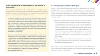 PROJETO A EDUCAÇÃO NÃO PODE ESPERAR . 40
O CASO DA REDE ESTADUAL DE SANTA CATARINA E DA REDE MUNICIPAL DE
SALVADOR (BA):
A rede estadual de Santa Catarina cita a adoção de diversas estratégias para com-
bater o abandono e a evasão, já a rede municipal de Salvador (BA) tem uma pessoa
alocada em cada uma das escolas, desde antes da pandemia, olhando para esses
aspectos e visando à adoção de medidas preventivas.
“A busca ativa de estudantes para manutenção do vínculo escolar, durante o regi-
me especial de atividades escolares não presenciais, ocorre por meio de diferentes
ações, tais como: contato direto com alunos maiores de 18 anos via telefone, What-
sApp, e-mail, recados por colegas de turma; contato com pais e/ou responsável por
alunos menores de 18 anos via telefone, WhatsApp, e-mail e recados por vizinhos;
articulação com a rede de proteção (serviço de assistência social e saúde) para
identificar vulnerabilidades; comunicação ao Conselho Tutelar para comprometi-
mento de pais e/ou responsáveis.”
Rede estadual de Santa Catarina
“Atualmente: contato dos gestores escolares com as famílias por meio de mensa-
gens nas redes sociais, e-mail e telefone; e estabelecendo vínculo do estudante com
a escola por meio das atividades pedagógicas distribuídas e disponibilizadas na
plataforma digital; lives com professores da rede municipal e distribuição das ces-
tas básicas. Após o retorno: as escolas da rede municipal contam com um estudante
de pedagogia que atua como Agente da Educação, promovendo a articulação entre
a escola, a família e a comunidade. A principal atribuição do Agente da Educação é
combater o abandono e a evasão escolar, por meio de ações preventivas desenvol-
vidas na escola e de visitas à residência do estudante infrequente.”
Rede municipal de Salvador (BA)
4.2. Estratégias para combater a defasagem
Durante o período sem aulas presenciais, mesmo com a disponibilização de conteúdos
pedagógicos de forma on-line e off-line, alguns estudantes podem ter estagnado na apren-
dizagem ou mesmo sofrido retrocessos. Já outros terem solidificado conteúdos e avan-
çado na compreensão de novos temas. Por essa razão, o Conselho Nacional de Educação
(CNE), em seu Parecer nº 05/2020, orienta as redes de ensino a realizarem avaliação diag-
nóstica no retorno:
b) realizar uma avaliação diagnóstica de cada criança por meio da obser-
vação do desenvolvimento em relação aos objetivos de aprendizagem e
habilidades que se procurou desenvolver com as atividades pedagógicas
não presenciais e construir um programa de recuperação, caso seja ne-
cessário, para que todas as crianças possam desenvolver de forma plena
o que é esperado de cada uma ao fim de seu respectivo ano letivo. Os
critérios e mecanismos de avaliação diagnóstica deverão ser definidos
pelos sistemas de ensino, redes de escolas públicas e particulares, con-
siderando as especificidades do currículo proposto pelas respectivas re-
des ou escolas.
c) realizar programas de revisão de atividades realizadas antes do período
de suspensão das aulas, bem como de eventuais atividades pedagógicas
realizadas de forma não presencial.
Nesse sentido, a maioria das redes municipais analisadas nesta amostra (82%) está ali-
nhada ao parecer do CNE e se organizando para a realização de avaliações diagnósticas,
como indica o gráfico 10, subsequente.
 
