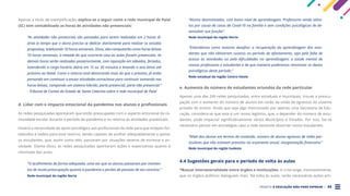 PROJETO A EDUCAÇÃO NÃO PODE ESPERAR . 45
Apenas a título de exemplificação, explica-se a seguir como a rede municipal de Paial
(SC) tem contabilizado as horas de atividades não presenciais:
“As atividades não presenciais são pensadas para serem realizadas em 2 horas di-
árias (o tempo que o aluno precisa se dedicar diariamente para realizar os estudos
propostos), totalizando 10 horas semanais. Disso, eles computarão como horas letivas
10 horas semanais, a metade do que ocorreria caso as aulas fossem presenciais. As
demais horas serão realizadas posteriormente, com reposição em sábados, feriados,
estendendo a carga horária diária em 15 ou 30 minutos e levando o ano letivo até
próximo ao Natal. Como o retorno está demorando mais do que o previsto, já estão
pensando em continuar a enviar atividades extraclasse para continuar somando nas
horas letivas, compondo um sistema híbrido, parte presencial, parte não presencial.”
- Tribunal de Contas do Estado de Santa Catarina sobre a rede municipal de Paial
d. Lidar com o impacto emocional da pandemia nos alunos e profissionais
As redes pesquisadas apontaram que estão preocupadas com o aspecto emocional da co-
munidade escolar durante o período da pandemia e no retorno às atividades presenciais.
Haverá a necessidade de apoio psicológico aos profissionais da rede para que estejam for-
talecidos e sadios para esse retorno, sendo capazes de acolher adequadamente e apoiar
os estudantes, que, assim como eles, passaram por situações severas de estresse e an-
siedade. Diante disso, as redes pesquisadas apontaram ações e expectativas quanto à
retomada das aulas:
“O acolhimento de forma adequada, uma vez que os alunos passaram por momen-
tos de muita preocupação quanto à pandemia e perdas de pessoas de seu convívio.”
Rede municipal da região Norte
“Alunos desmotivados, com baixo nível de aprendizagem. Professores ainda atôni-
tos por causa de casos de Covid-19 na família e sem condições psicológicas de de-
senvolver sua função”.
Rede municipal da região Norte
“Entendemos como maiores desafios: a recuperação da aprendizagem dos estu-
dantes que não obtiveram sucesso no período de afastamento, seja pela falta de
acesso às atividades ou pela dificuldades na aprendizagem; a saúde mental de
nossos professores e estudantes e de que maneira poderemos minimizar os danos
psicológicos deste período.”
Rede estadual da região Centro-Oeste
e. Aumento do número de estudantes oriundos da rede particular
Apenas uma das 249 redes pesquisadas, entre estaduais e municipais, trouxe a preocu-
pação com o aumento do número de alunos em razão da vinda de egressos do sistema
privado de ensino. Ainda que seja algo mencionado por apenas uma Secretaria de Edu-
cação, considera-se que este é um receio legítimo, que, a depender do número de estu-
dantes, pode impactar significativamente vários Municípios e Estados. Por isso, faz-se
necessário pensar em estratégias caso a rede necessite absorver novos estudantes.
“Nível dos alunos em termos de conteúdo, número de alunos egressos de redes par-
ticulares que não estavam previstos no orçamento anual, reorganização financeira.”
Rede municipal da região Sudeste
4.4 Sugestões gerais para o período de volta às aulas
*Buscar intersetorialidade entre órgãos e instituições. A crise exige, inevitavelmente,
que os órgãos públicos dialoguem mais. Na volta às aulas, serão necessárias ações arti-
 