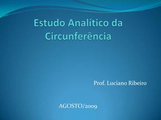 Estudo Analítico da Circunferência Prof. Luciano Ribeiro AGOSTO/2009 