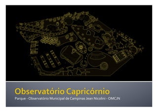 Parque	
  -­‐	
  Observatório	
  Municipal	
  de	
  Campinas	
  Jean	
  Nicolini	
  -­‐	
  OMCJN	
  
 