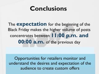 2013 dp6 - todos os direitos reservados 19
Conclusions
The expectation for the beginning of the
Black Friday makes the higher volume of posts
concentrates between 11:00 p.m. and
00:00 a.m. of the previous day
Opportunities for retailers monitor and
understand the desires and expectation of the
audience to create custom offers
 