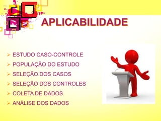  ESTUDO CASO-CONTROLE
 POPULAÇÃO DO ESTUDO
 SELEÇÃO DOS CASOS
 SELEÇÃO DOS CONTROLES
 COLETA DE DADOS
 ANÁLISE DOS DADOS
 