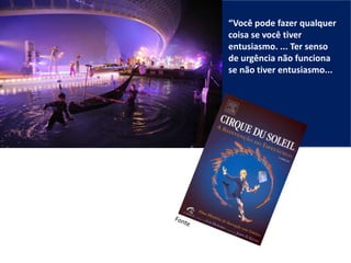 “Você pode fazer qualquer
coisa se você tiver
entusiasmo. ... Ter senso
de urgência não funciona
se não tiver entusiasmo...
 