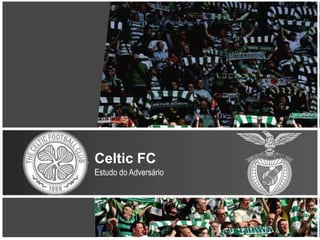 Celtic FC
Estudo do Adversário
 