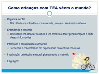 Diagnóstico
 É clínico: história da criança colhida com pais e no ambiente escolar,
observação da criança
 Ainda não existem exames capazes de diagnosticar autismo.
 É multiprofissional, mas aqui em nossa realidade (SEDF) normalmente
fechado por psiquiatra infantil.
 Profissionais da área de saúde que normalmente participam da avaliação:
 Fonoaudiólogo
 Psicólogo
 Médico (Psiquiatra, Neurologista, Pediatra)
 