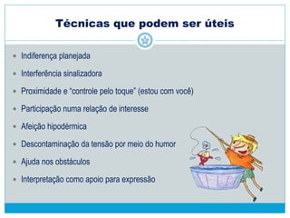 Pontos (prováveis) a serem trabalhados
 Desenvolvimento da atenção, direcionamento, foco
 Desenvolvimento do repertório comunicativo
 Autonomia
 Relacionamento social, especialmente com pares
 Manejo comportamental
 