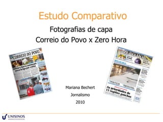 Estudo Comparativo Fotografias de capa  Correio do Povo x Zero Hora  Mariana Bechert Jornalismo 2010 