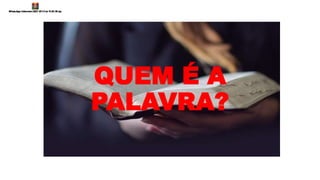 QUEM É A
PALAVRA?
 
