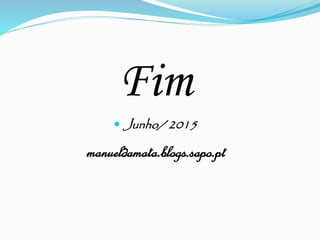 Fim
 Junho/ 2015
manueldamata.blogs.sapo.pt
 
