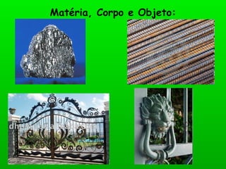 Matéria, Corpo e Objeto: 