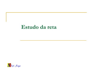 Prof. Jorge
Estudo da reta
 