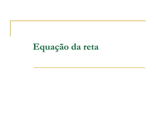 Equação da reta
 