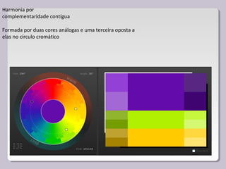 Harmonia por
complementaridade contígua
Formada por duas cores análogas e uma terceira oposta a
elas no círculo cromático
 