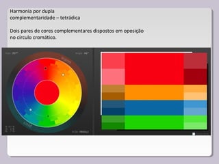 Harmonia por dupla
complementaridade – tetrádica
Dois pares de cores complementares dispostos em oposição
no círculo cromático.
 