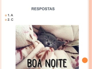RESPOSTAS
 1. A
 2. C
 
